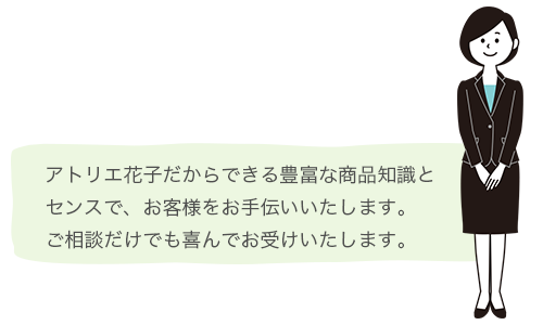 お客さまにぴったりの商品をご提案いたします。